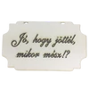 Kép 2/2 - "Jó, hogy jöttél, mikor mész!?" tábla