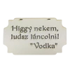 Kép 2/2 - "Higgy nekem, tudsz táncolni! Vodka" tábla 20cm