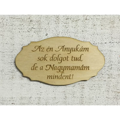 Natúr fa - Tábla " Az én Anyukám sok dolgot tud,de a Nagymamám mindent!"